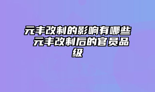 元丰改制的影响有哪些 元丰改制后的官员品级