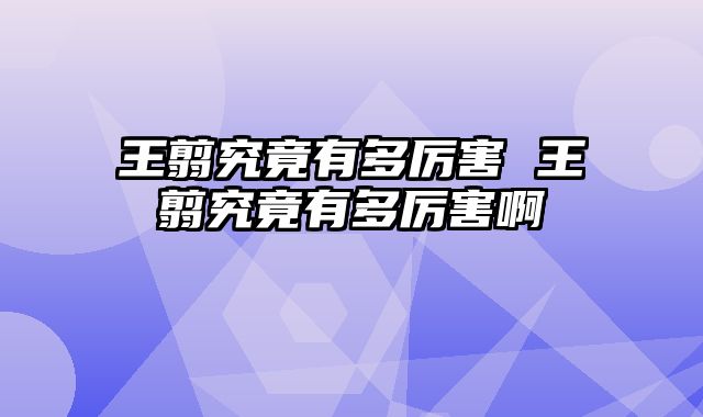 王翦究竟有多厉害 王翦究竟有多厉害啊