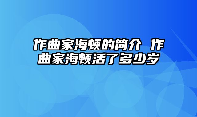 作曲家海顿的简介 作曲家海顿活了多少岁