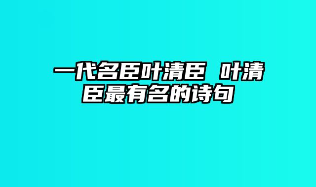 一代名臣叶清臣 叶清臣最有名的诗句