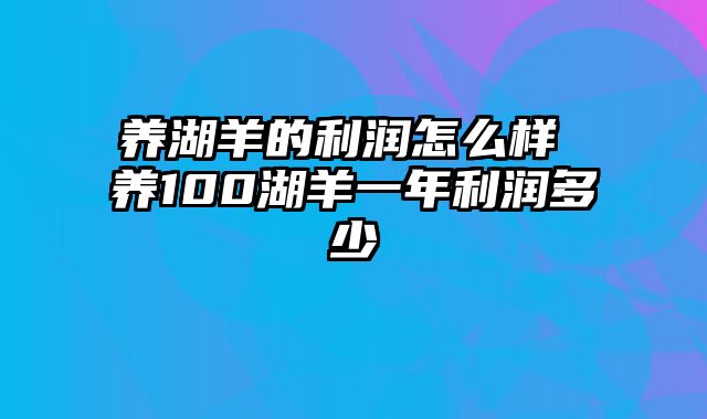 养湖羊的利润怎么样 养100湖羊一年利润多少