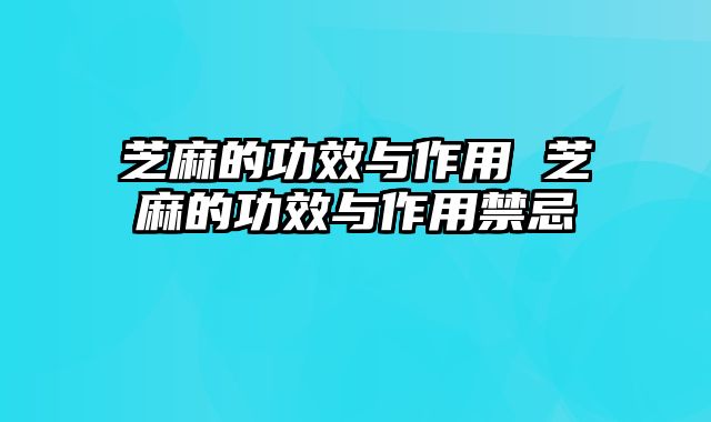 芝麻的功效与作用 芝麻的功效与作用禁忌