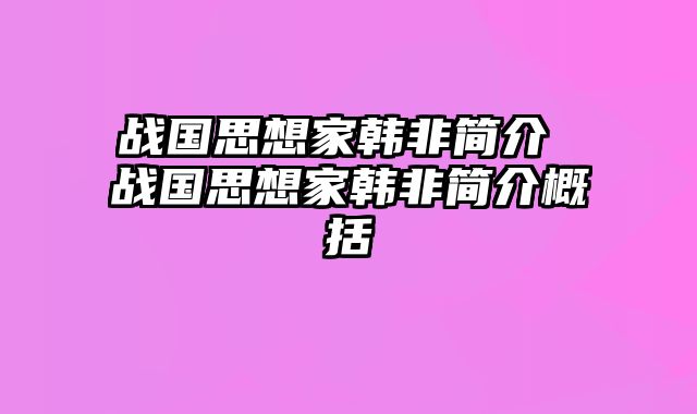 战国思想家韩非简介 战国思想家韩非简介概括