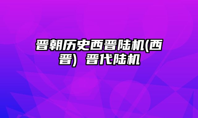 晋朝历史西晋陆机(西晋) 晋代陆机