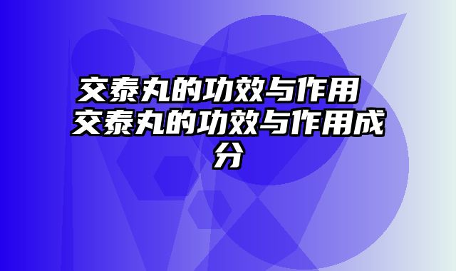 交泰丸的功效与作用 交泰丸的功效与作用成分