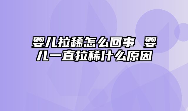 婴儿拉稀怎么回事 婴儿一直拉稀什么原因