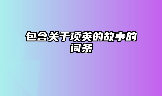 包含关于项英的故事的词条