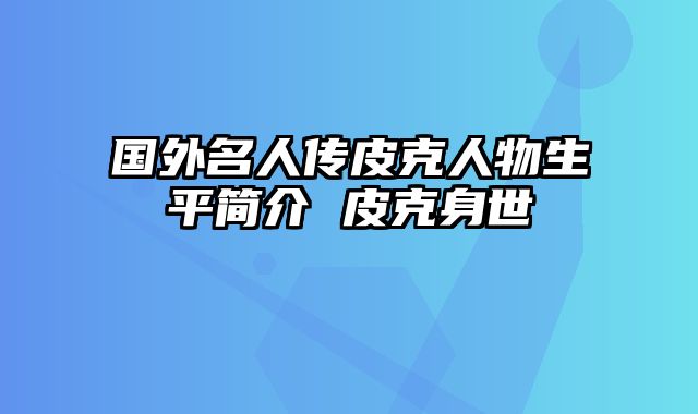 国外名人传皮克人物生平简介 皮克身世