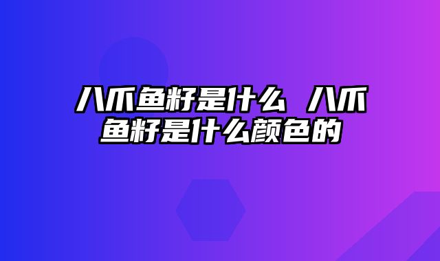 八爪鱼籽是什么 八爪鱼籽是什么颜色的
