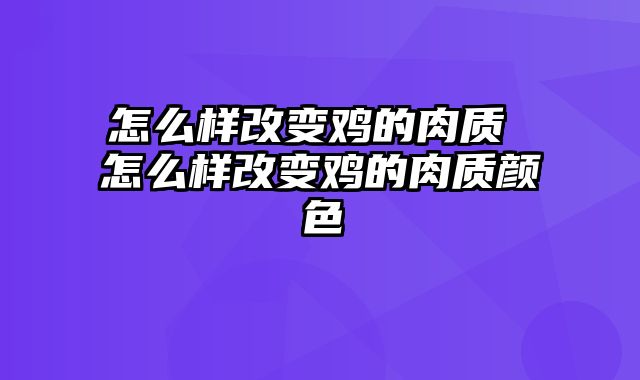 怎么样改变鸡的肉质 怎么样改变鸡的肉质颜色