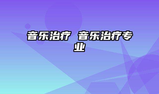 音乐治疗 音乐治疗专业