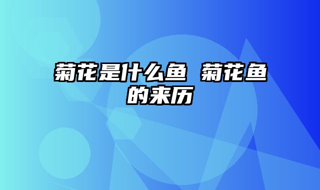 菊花是什么鱼 菊花鱼的来历
