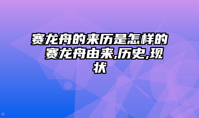 赛龙舟的来历是怎样的 赛龙舟由来,历史,现状