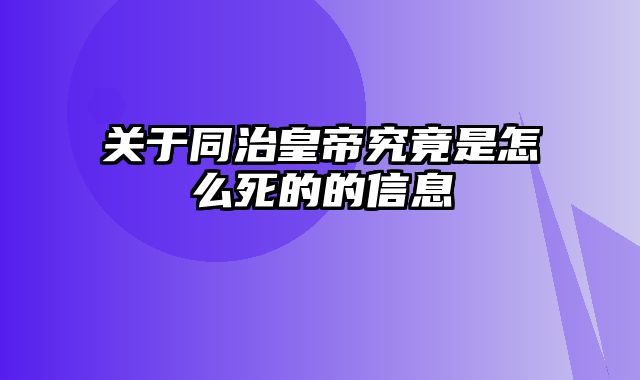 关于同治皇帝究竟是怎么死的的信息