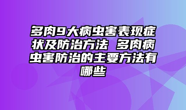 多肉9大病虫害表现症状及防治方法 多肉病虫害防治的主要方法有哪些
