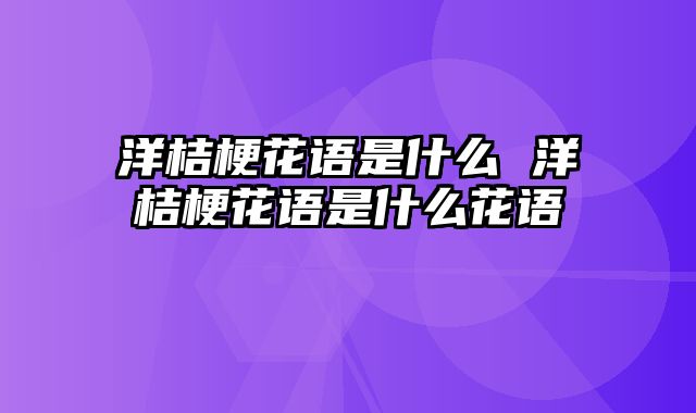 洋桔梗花语是什么 洋桔梗花语是什么花语