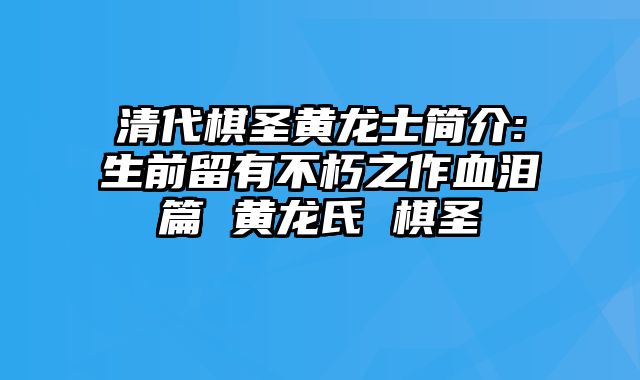 清代棋圣黄龙士简介:生前留有不朽之作血泪篇 黄龙氏 棋圣