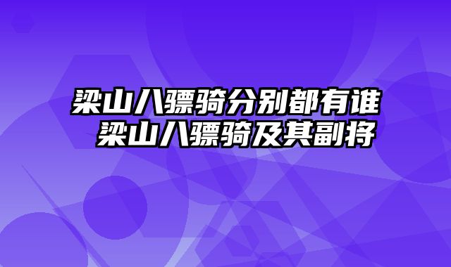 梁山八骠骑分别都有谁 梁山八骠骑及其副将