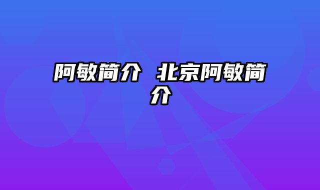 阿敏简介 北京阿敏简介