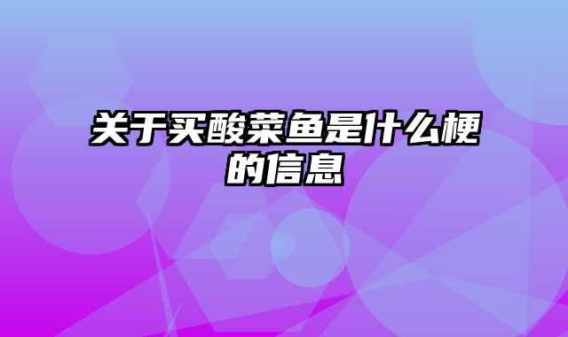 关于买酸菜鱼是什么梗的信息
