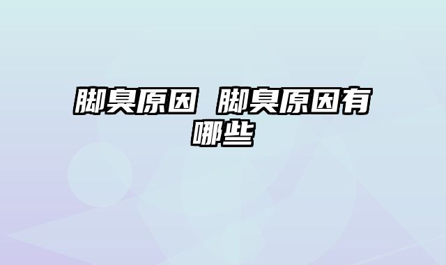 脚臭原因 脚臭原因有哪些 