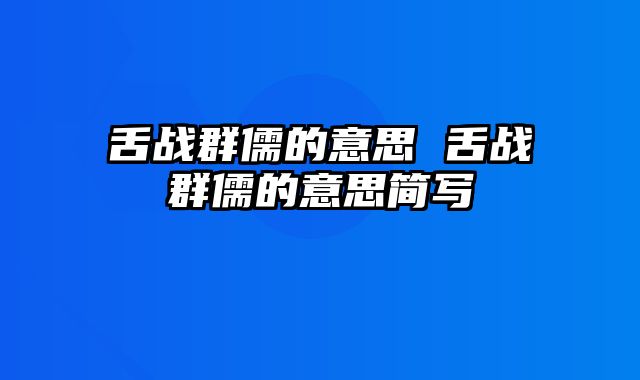 舌战群儒的意思 舌战群儒的意思简写
