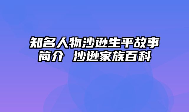 知名人物沙逊生平故事简介 沙逊家族百科