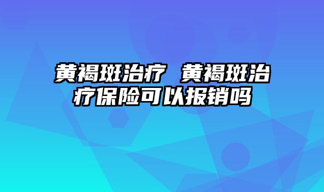 黄褐斑治疗 黄褐斑治疗保险可以报销吗