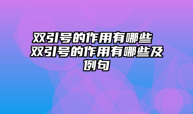 双引号的作用有哪些 双引号的作用有哪些及例句