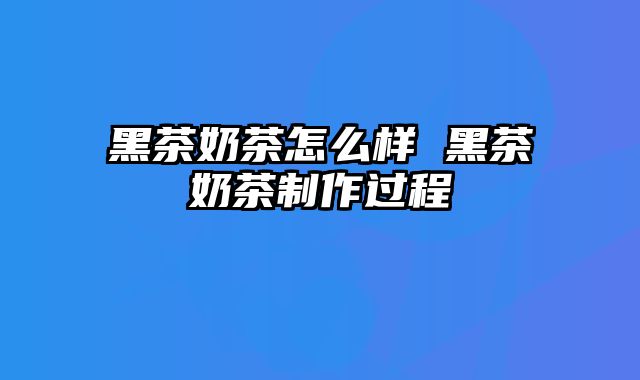 黑茶奶茶怎么样 黑茶奶茶制作过程