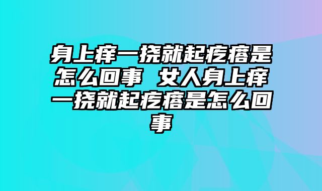 身上痒一挠就起疙瘩是怎么回事 女人身上痒一挠就起疙瘩是怎么回事