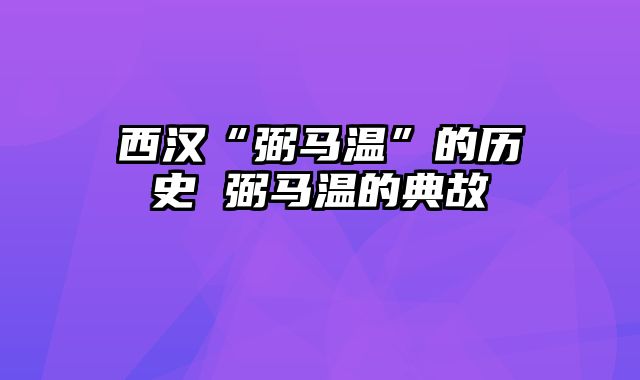 西汉“弼马温”的历史 弼马温的典故
