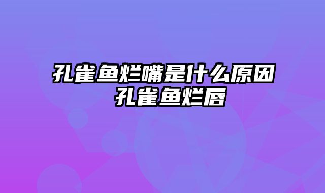 孔雀鱼烂嘴是什么原因 孔雀鱼烂唇