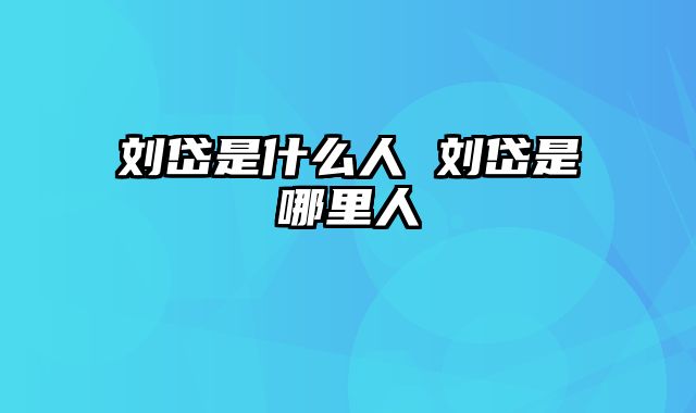 刘岱是什么人 刘岱是哪里人
