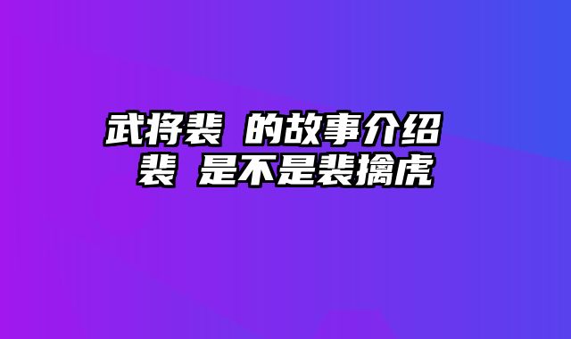 武将裴旻的故事介绍 裴旻是不是裴擒虎
