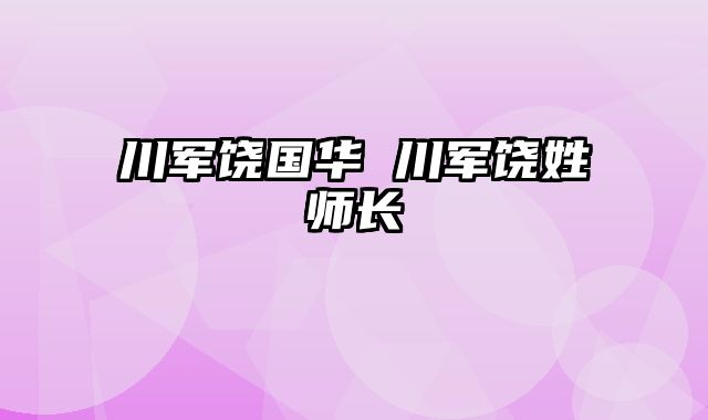 川军饶国华 川军饶姓师长