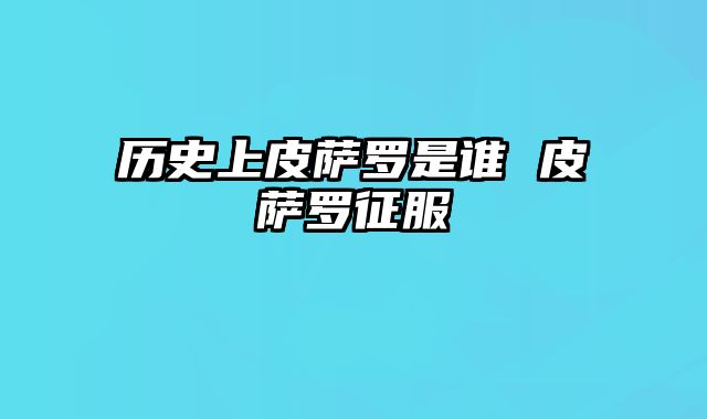 历史上皮萨罗是谁 皮萨罗征服