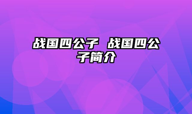 战国四公子 战国四公子简介