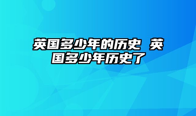 英国多少年的历史 英国多少年历史了