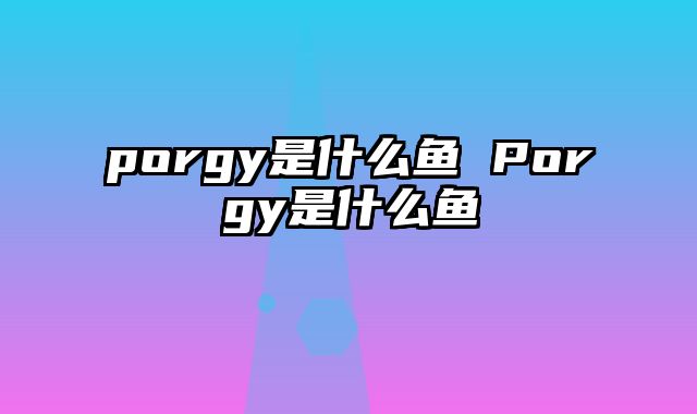 porgy是什么鱼 Porgy是什么鱼