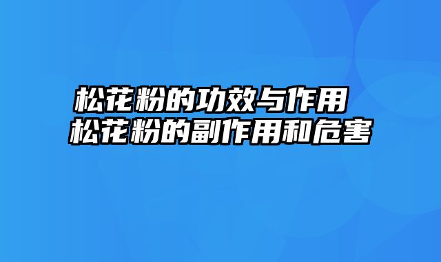 松花粉的功效与作用 松花粉的副作用和危害