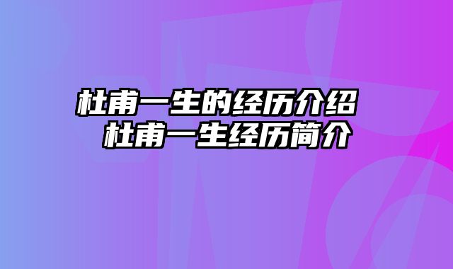 杜甫一生的经历介绍 杜甫一生经历简介