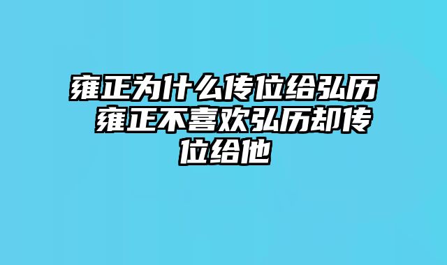 雍正为什么传位给弘历 雍正不喜欢弘历却传位给他
