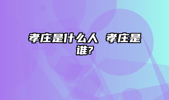 孝庄是什么人 孝庄是谁?