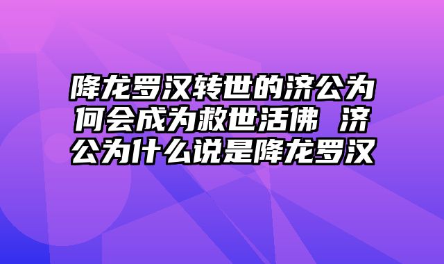 降龙罗汉转世的济公为何会成为救世活佛 济公为什么说是降龙罗汉