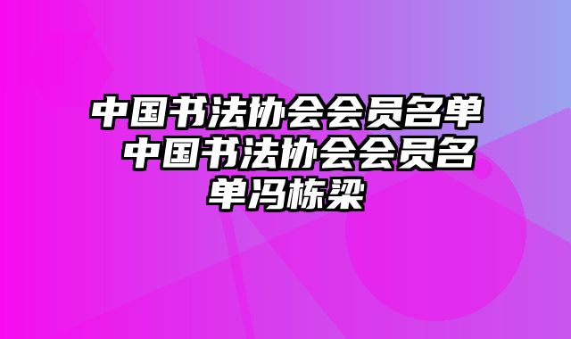 中国书法协会会员名单 中国书法协会会员名单冯栋梁