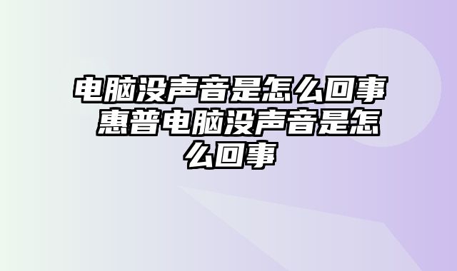 电脑没声音是怎么回事 惠普电脑没声音是怎么回事