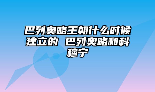 巴列奥略王朝什么时候建立的 巴列奥略和科穆宁