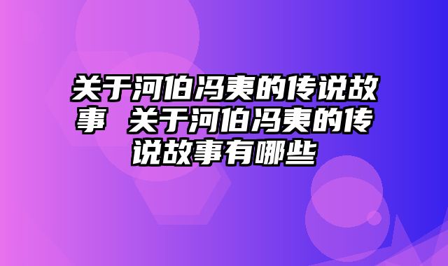 关于河伯冯夷的传说故事 关于河伯冯夷的传说故事有哪些