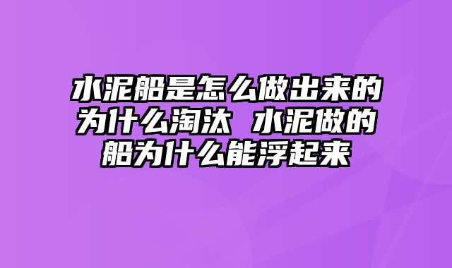 水泥船是怎么做出来的为什么淘汰 水泥做的船为什么能浮起来